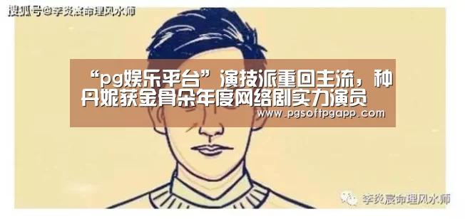 “pg娱乐平台”演技派重回主流,种丹妮获金骨朵年度网络剧实力演员(图2) pg电子入口官网